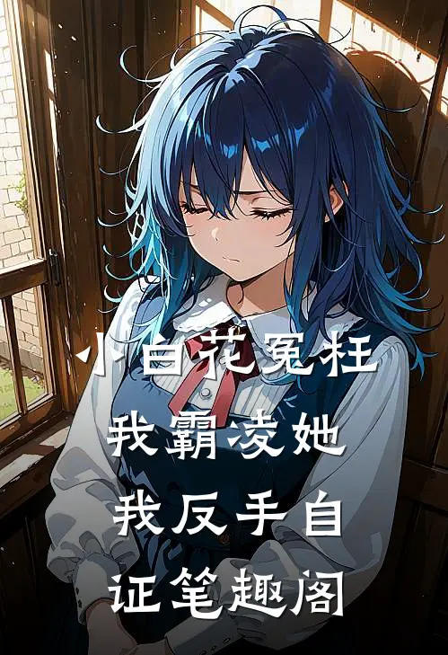 小白花冤枉我霸凌她，我反手自证笔趣阁