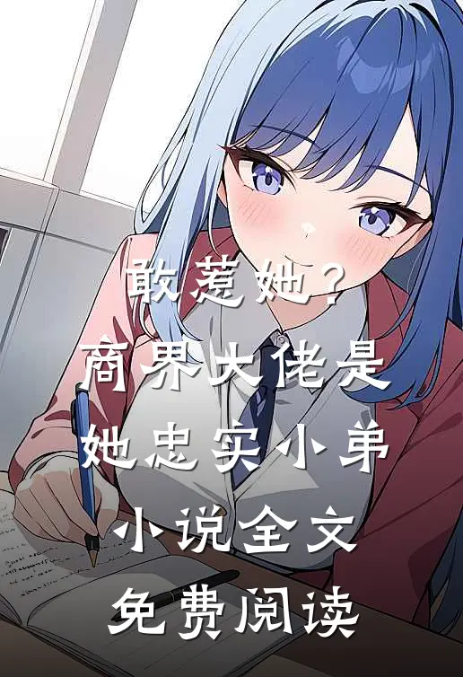敢惹她？商界大佬是她忠实小弟小说全文免费阅读