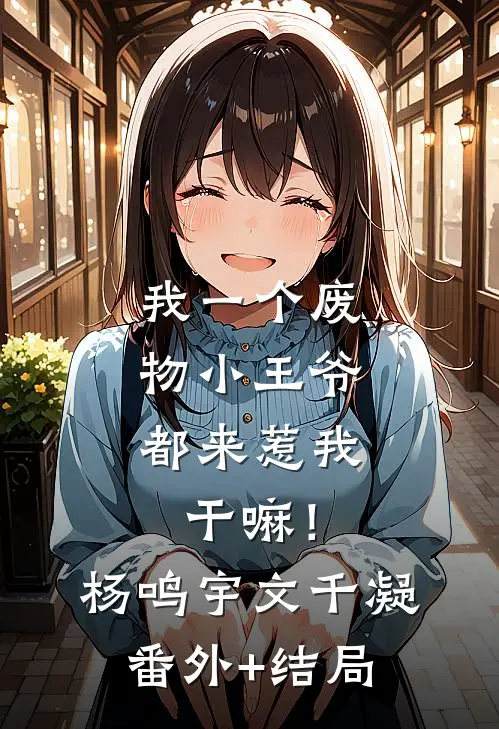 我一个废物小王爷，都来惹我干嘛！杨鸣宇文千凝(番外)+(结局)