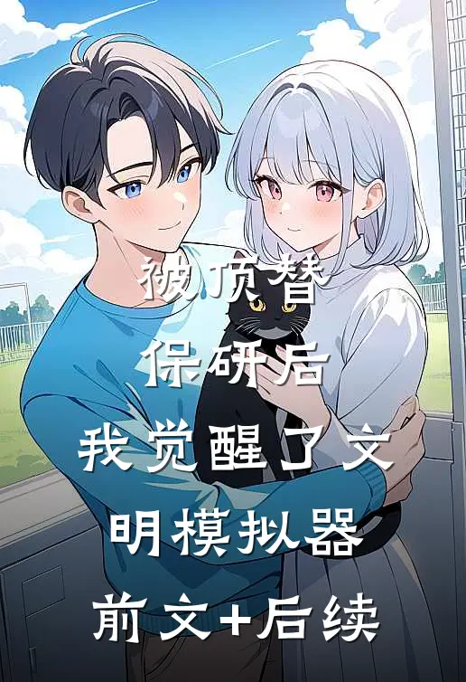 被顶替保研后，我觉醒了文明模拟器:前文+后续