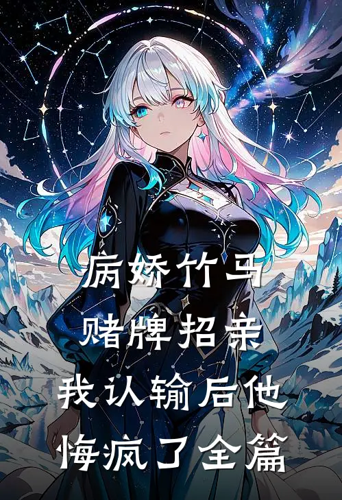 病娇竹马赌牌招亲，我认输后他悔疯了全篇