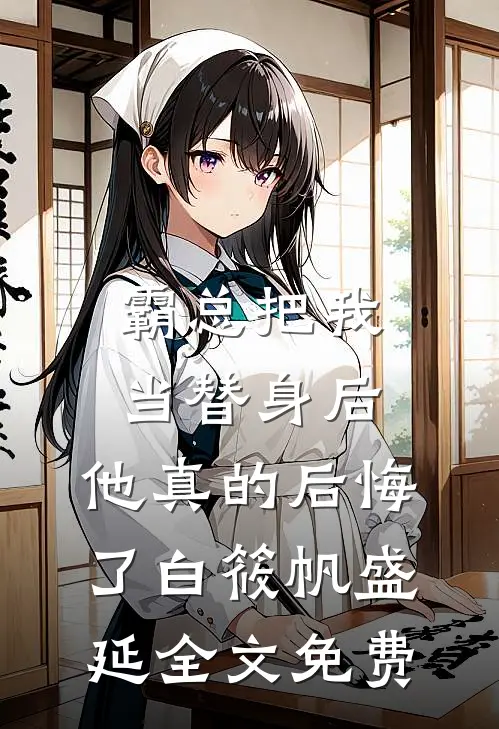 霸总把我当替身后，他真的后悔了白筱帆盛延全文免费