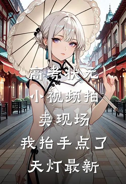高考状元小视频拍卖现场，我抬手点了天灯最新