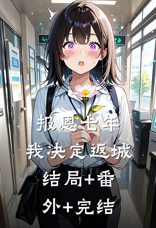 报恩七年，我决定返城:结局+番外+完结