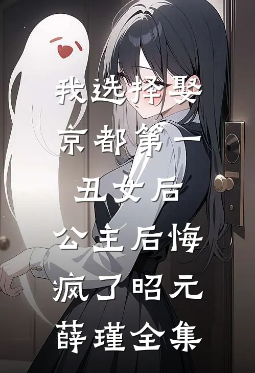 我选择娶京都第一丑女后，公主后悔疯了昭元薛瑾全集