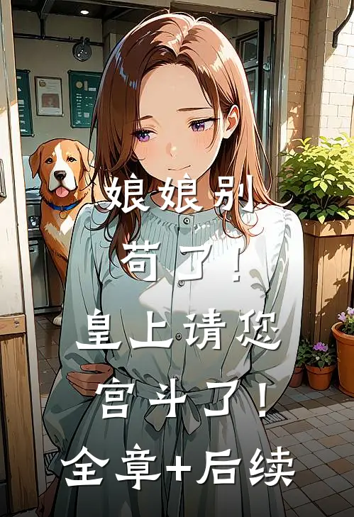娘娘别苟了！皇上请您宫斗了！全章+后续