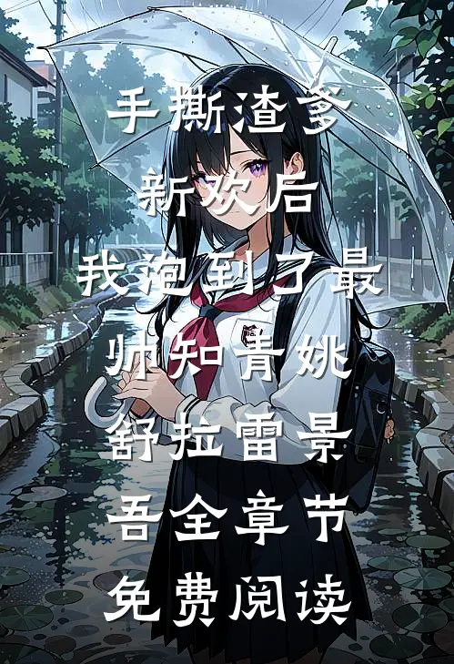 手撕渣爹新欢后，我泡到了最帅知青姚舒拉雷景吾全章节免费阅读