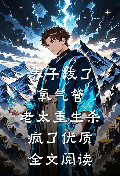 养子拔了氧气管，老太重生杀疯了优质全文阅读