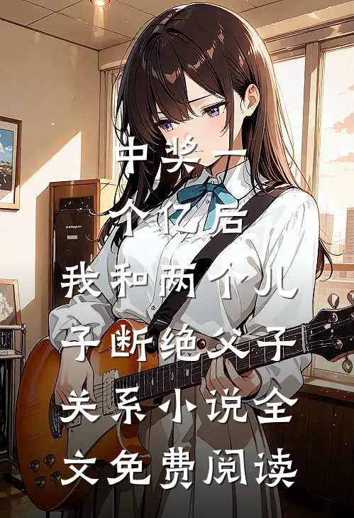 中奖一个亿后，我和两个儿子断绝父子关系小说全文免费阅读