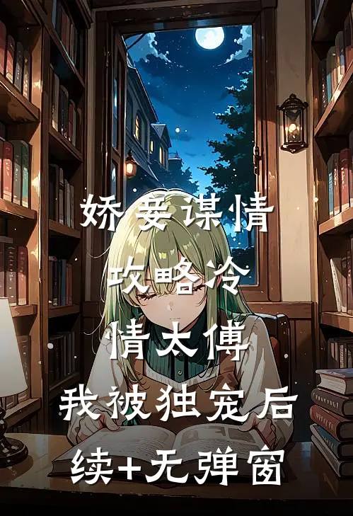 娇妾谋情：攻略冷情太傅，我被独宠后续+无弹窗
