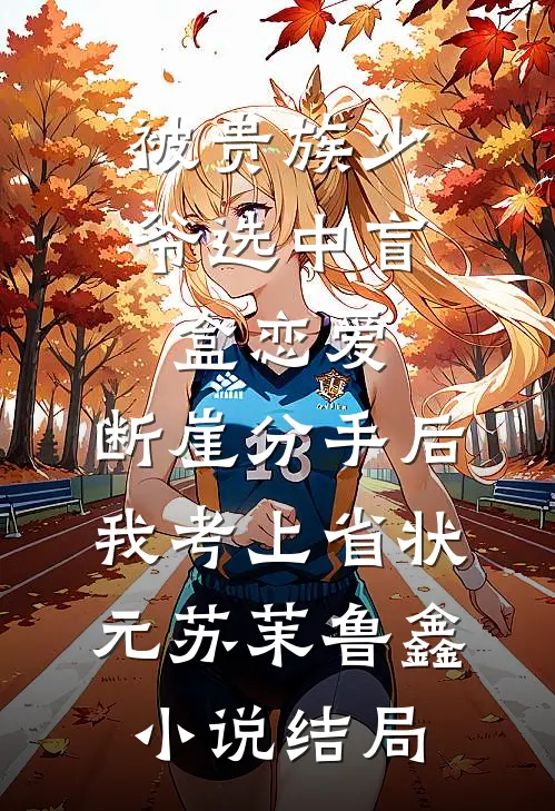 被贵族少爷选中盲盒恋爱，断崖分手后我考上省状元苏茉鲁鑫小说结局
