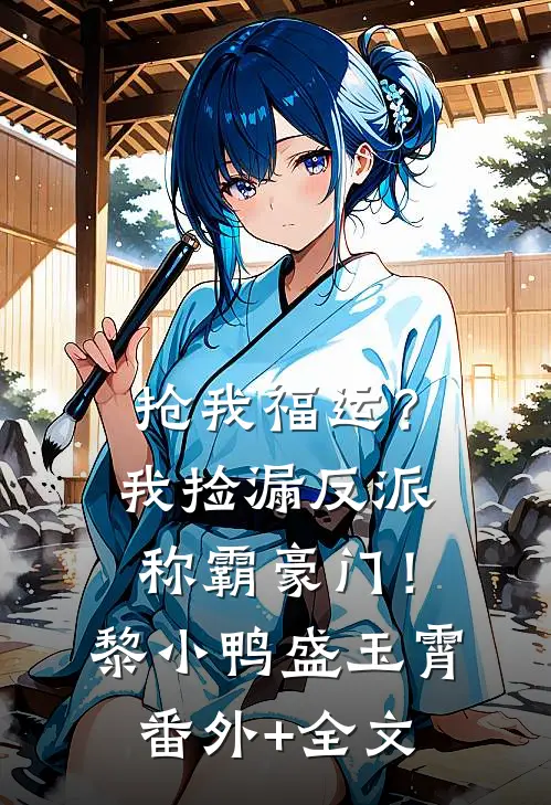抢我福运？我捡漏反派称霸豪门！黎小鸭盛玉霄:(番外)+(全文)