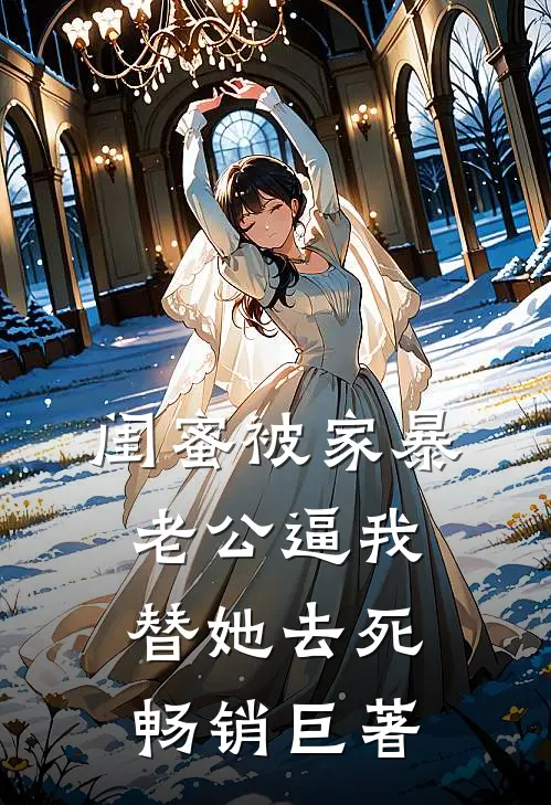 闺蜜被家暴，老公逼我替她去死畅销巨著