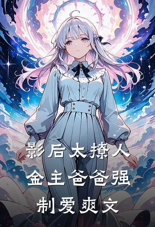 影后太撩人，金主爸爸强制爱爽文