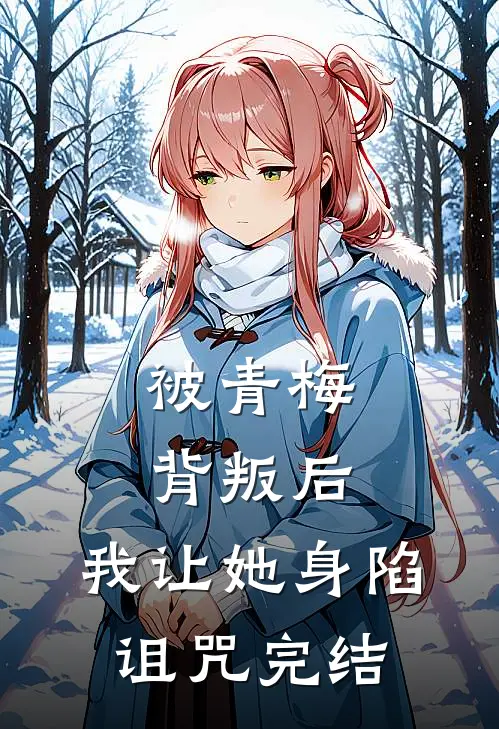 被青梅背叛后，我让她身陷诅咒完结