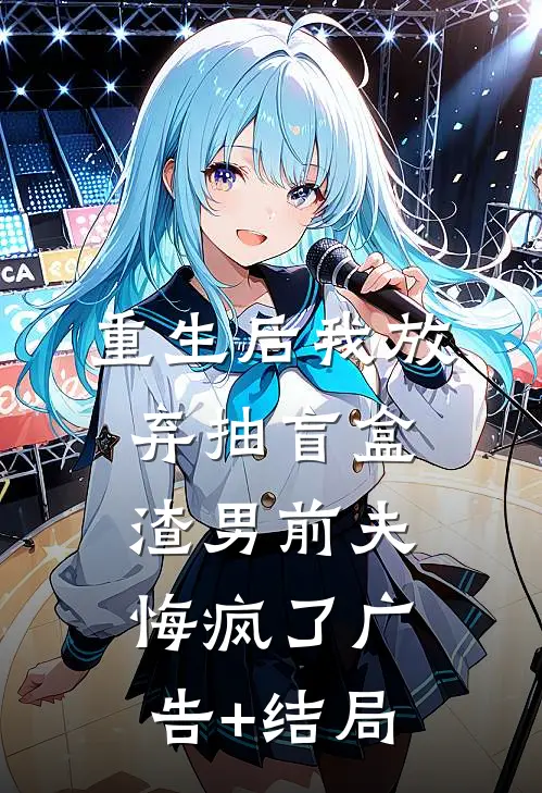 重生后我放弃抽盲盒，渣男前夫悔疯了广告+结局
