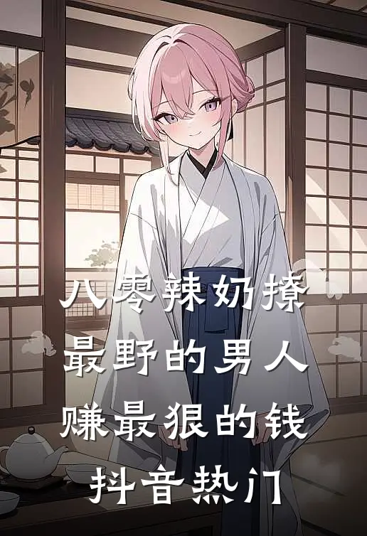 八零辣奶撩最野的男人赚最狠的钱抖音热门