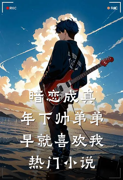 暗恋成真：年下帅弟弟早就喜欢我热门小说