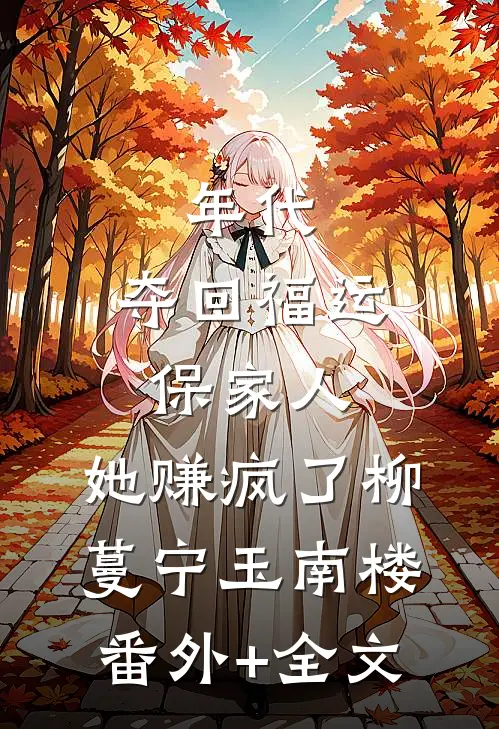 年代：夺回福运保家人，她赚疯了柳蔓宁玉南楼:(番外)+(全文)