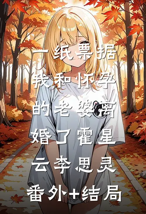 一纸票据，我和怀孕的老婆离婚了霍星云李思灵:(番外)+(结局)