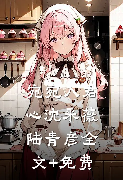 宛宛入君心沈采薇陆青彦全文+免费