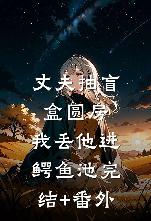 丈夫抽盲盒圆房，我丢他进鳄鱼池完结+番外