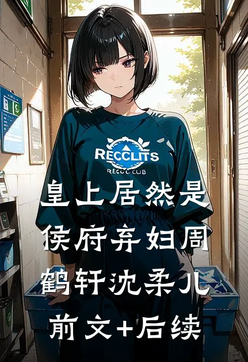 皇上居然是侯府弃妇周鹤轩沈柔儿:前文+后续