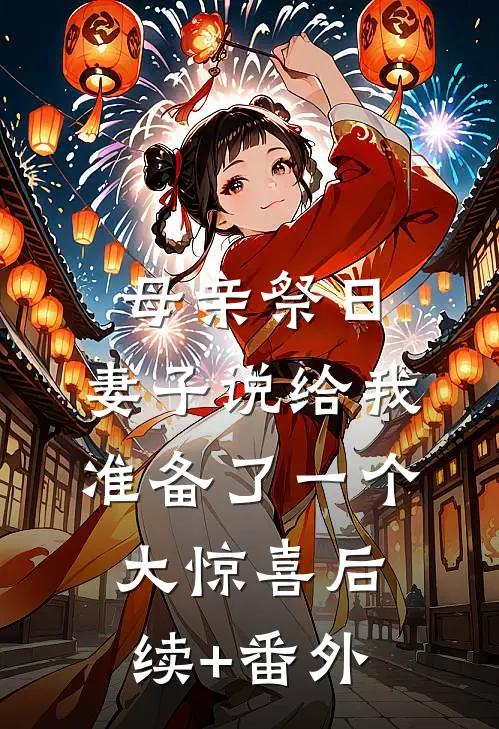 母亲祭日，妻子说给我准备了一个大惊喜后续+番外