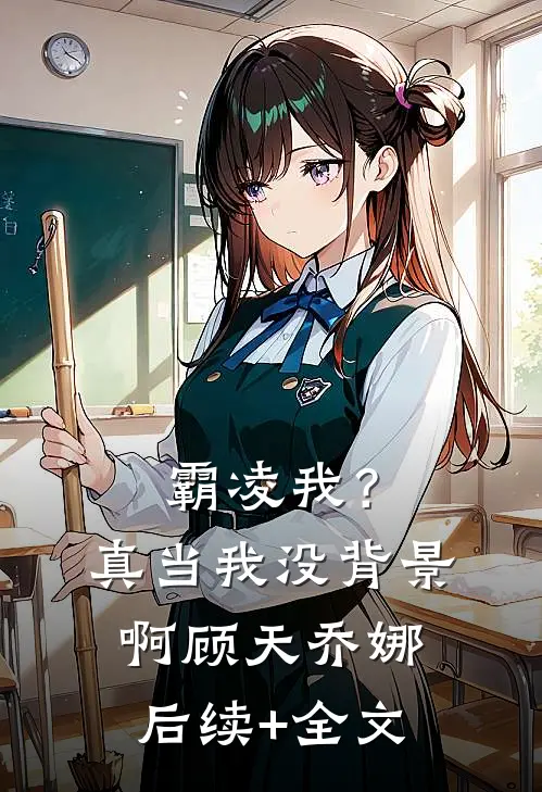 霸凌我？真当我没背景啊顾天乔娜后续+全文
