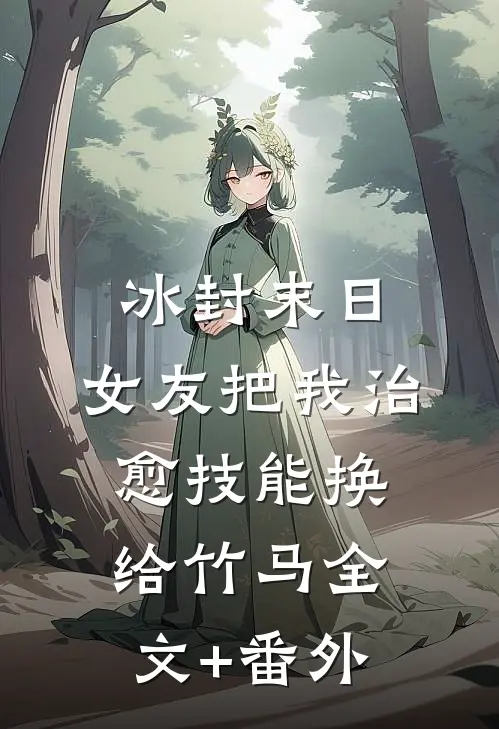 冰封末日，女友把我治愈技能换给竹马全文+番外