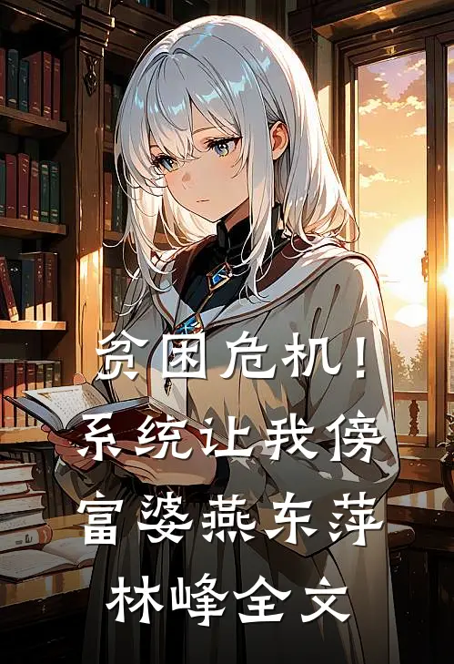 贫困危机！系统让我傍富婆燕东萍林峰全文