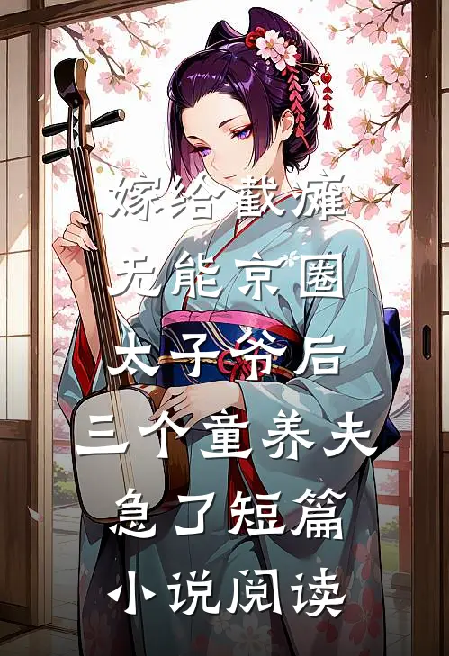 嫁给截瘫无能京圈太子爷后，三个童养夫急了短篇小说阅读