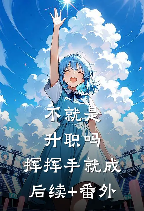 不就是升职吗，挥挥手就成后续+番外