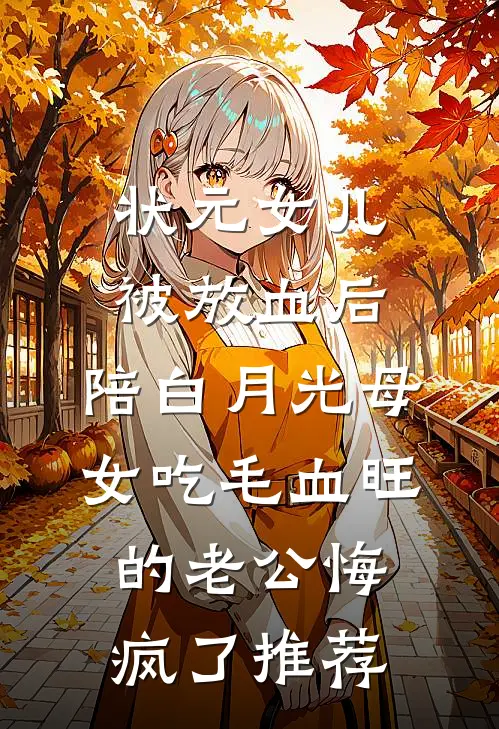 状元女儿被放血后，陪白月光母女吃毛血旺的老公悔疯了推荐