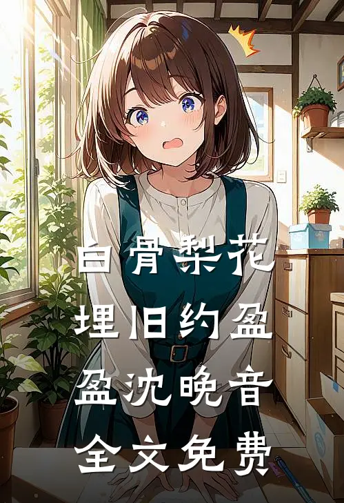 白骨梨花埋旧约盈盈沈晚音全文免费