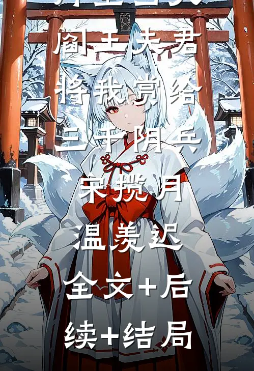 拜堂当天，阎王夫君将我赏给三千阴兵宋揽月温羡迟:全文+后续+结局