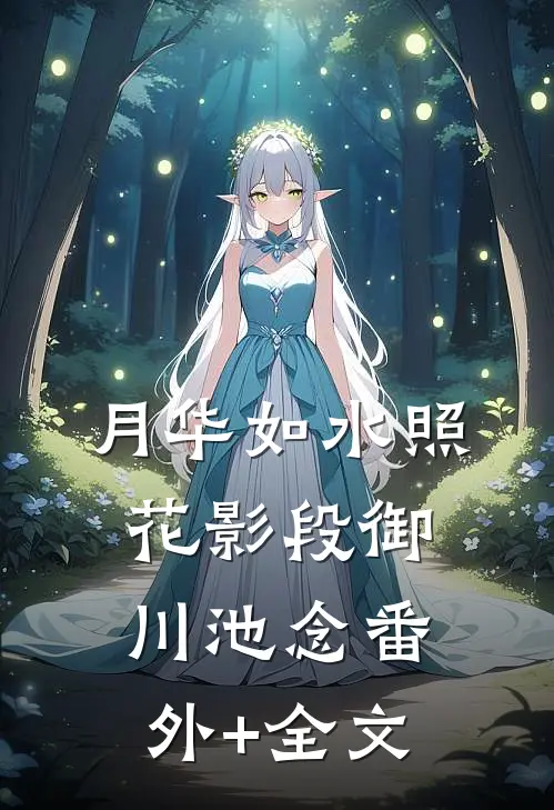 月华如水照花影段御川池念(番外)+(全文)