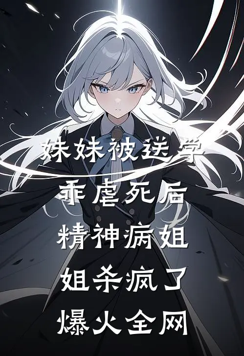 妹妹被送学乖虐死后，精神病姐姐杀疯了爆火全网