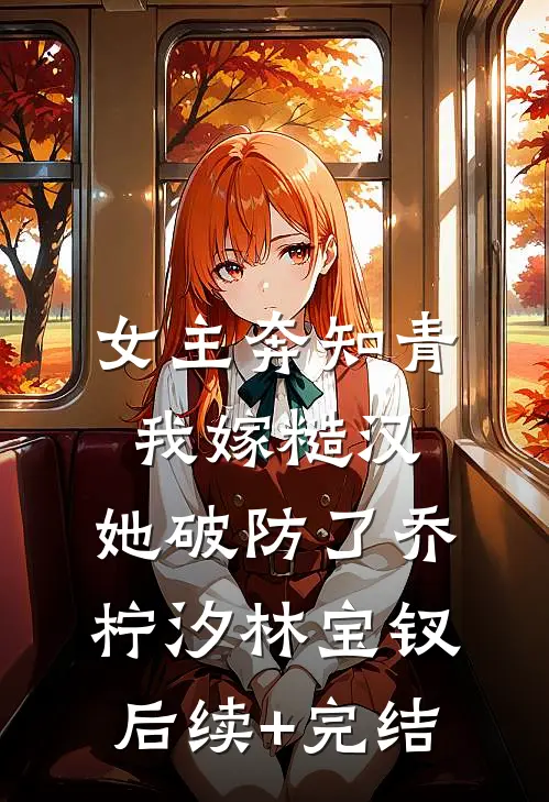 女主奔知青我嫁糙汉，她破防了乔柠汐林宝钗后续+完结