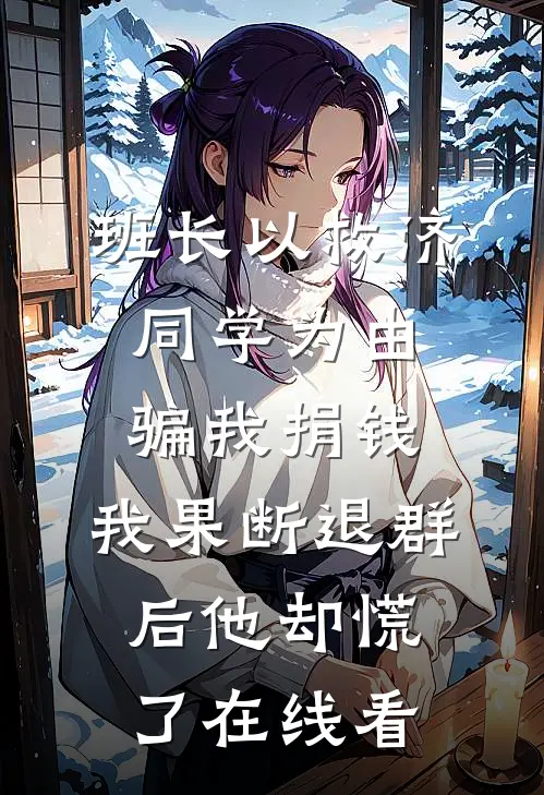 班长以救济同学为由骗我捐钱，我果断退群后他却慌了在线看