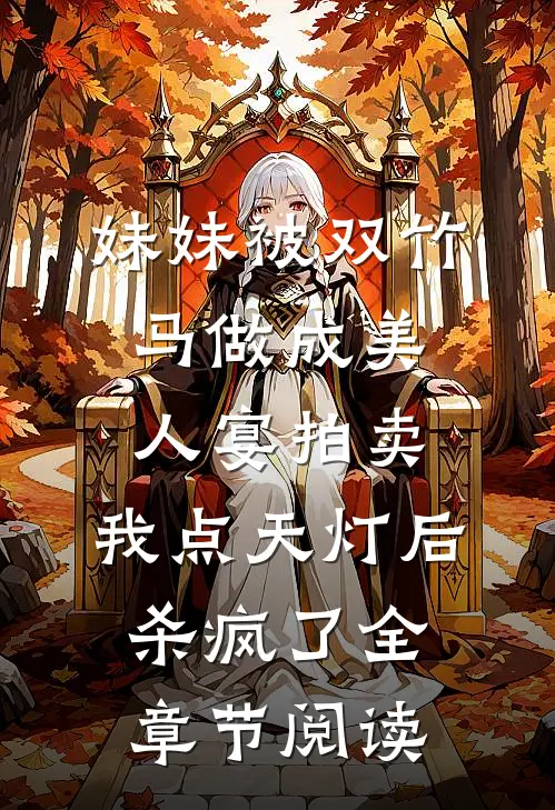 妹妹被双竹马做成美人宴拍卖，我点天灯后杀疯了全章节阅读