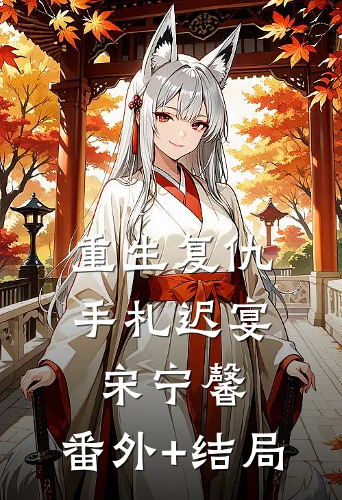 重生复仇手札迟宴宋宁馨:(番外)+(结局)