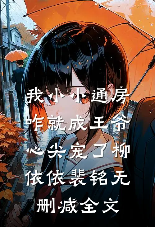 我小小通房，咋就成王爷心尖宠了柳依依裴铭无删减全文