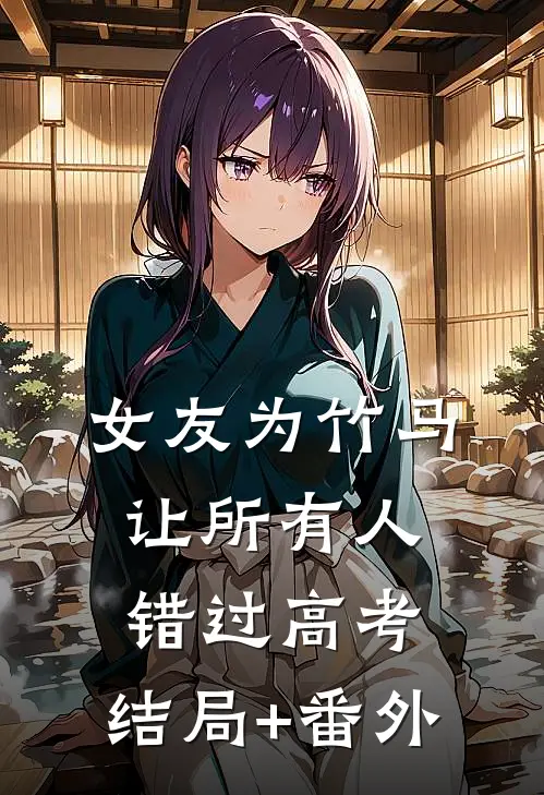女友为竹马让所有人错过高考:结局+番外