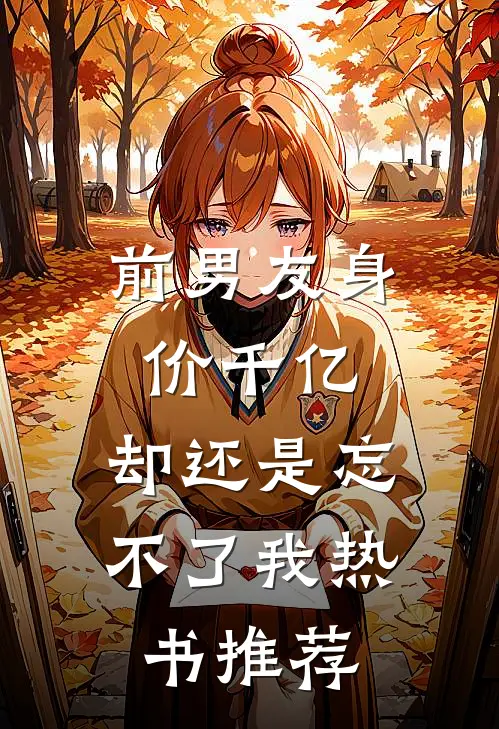 前男友身价千亿，却还是忘不了我热书推荐
