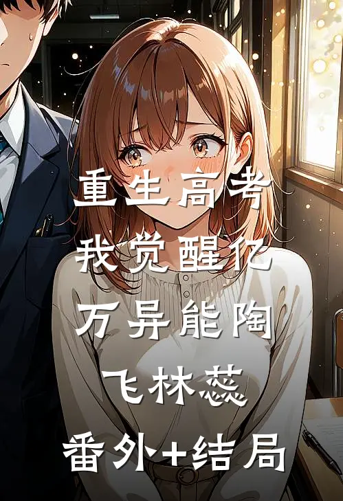 重生高考，我觉醒亿万异能陶飞林蕊:(番外)+(结局)