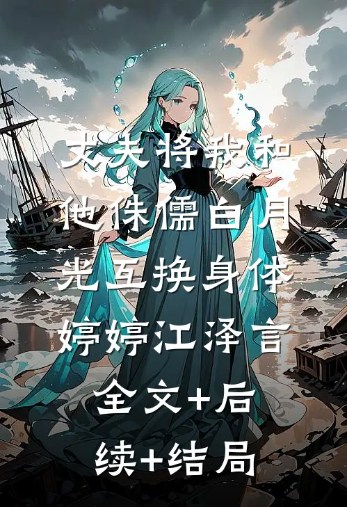 丈夫将我和他侏儒白月光互换身体婷婷江泽言:全文+后续+结局