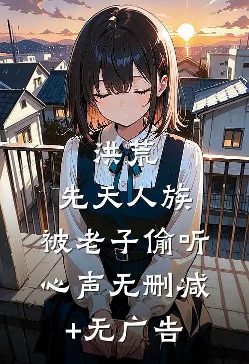 洪荒：先天人族，被老子偷听心声无删减+无广告