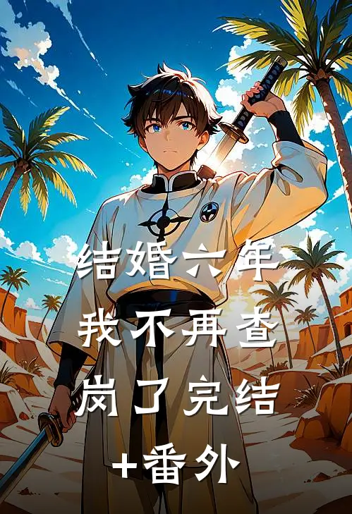 结婚六年，我不再查岗了完结+番外