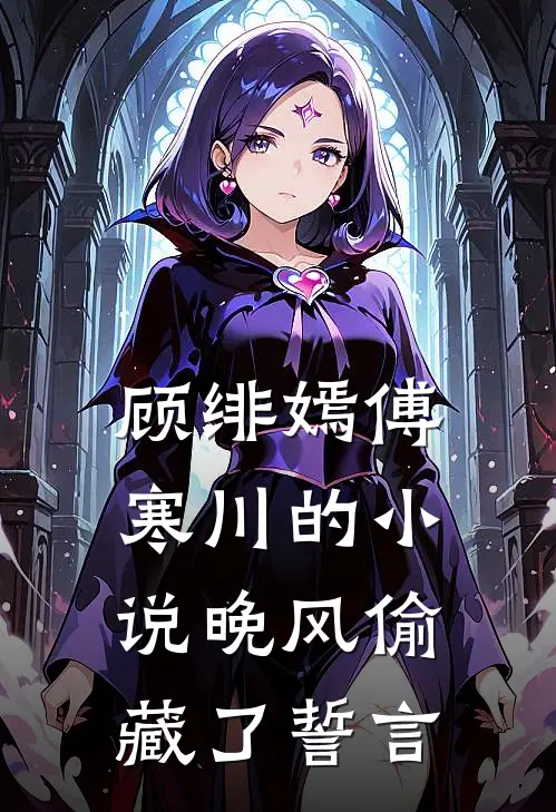 顾绯嫣傅寒川的小说晚风偷藏了誓言